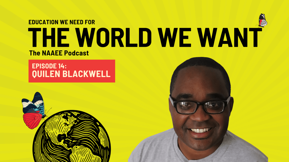 Profile of Quilen Blackwell promoting The World We Want: The NAAEE Podcast